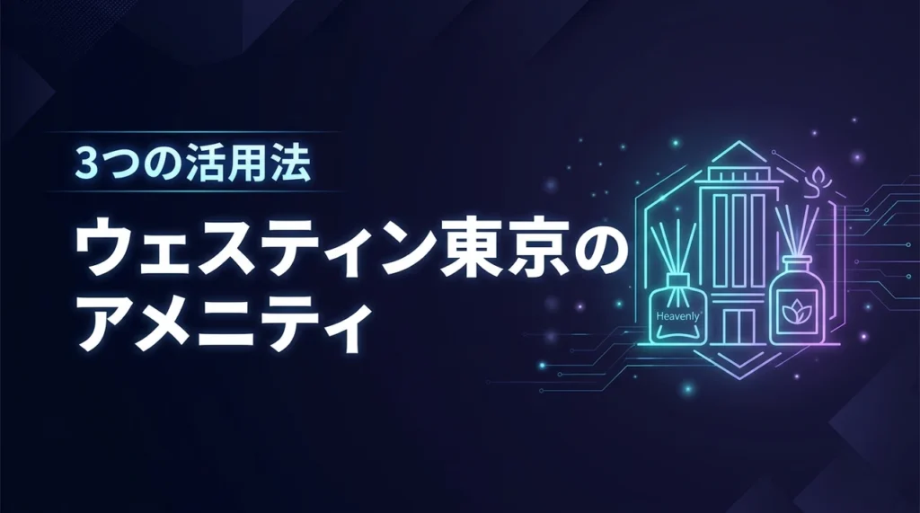 ウェスティンホテル東京のアメニティは？滞在を充実させる3つの活用法
