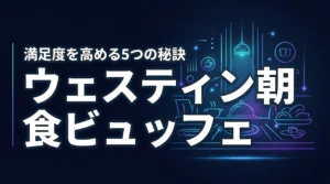 ウェスティンホテル東京の朝食ビュッフェ！満足度を高める5つの秘訣