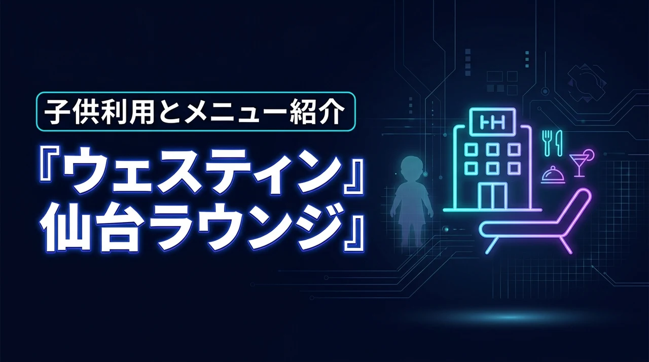 ウェスティンホテル仙台のエグゼクティブラウンジは子供OK？提供メニューを徹底紹介