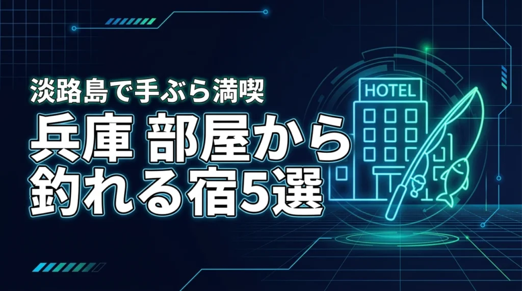 兵庫の部屋から釣りができる宿5選！手ぶらで楽しむ海辺の休日と淡路島の魅力を紹介