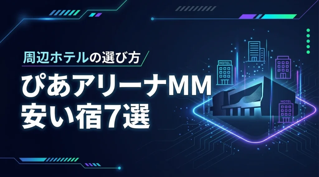 ぴあアリーナMMの周辺ホテルで安い宿7選！コスパ良く遠征を楽しむ選び方を解説